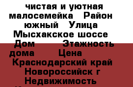 чистая и уютная малосемейка › Район ­ южный › Улица ­ Мысхакское шоссе › Дом ­ 52 › Этажность дома ­ 9 › Цена ­ 11 000 - Краснодарский край, Новороссийск г. Недвижимость » Квартиры аренда   . Краснодарский край,Новороссийск г.